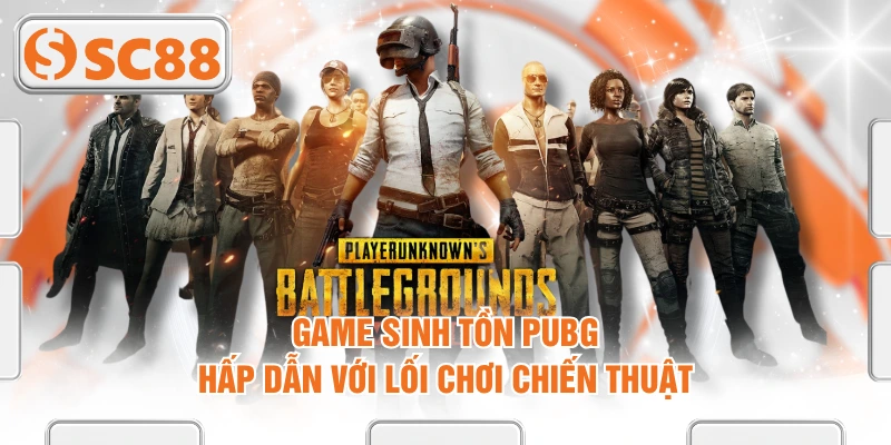 Game Sinh Tồn PUBG Hấp Dẫn Với Lối Chơi Chiến Thuật